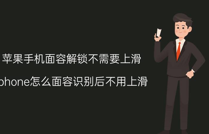 苹果手机面容解锁不需要上滑 iphone怎么面容识别后不用上滑？